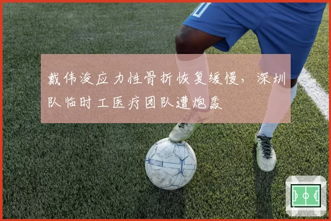 戴伟浚应力性骨折恢复缓慢，深圳队临时工医疗团队遭炮轰