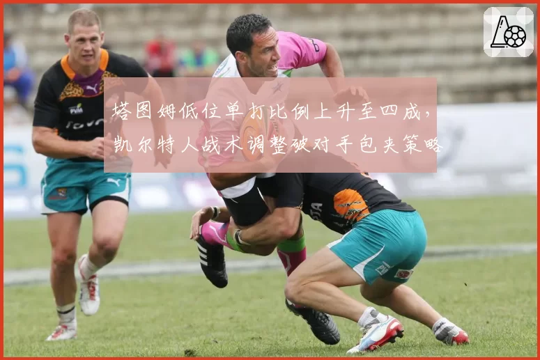 塔图姆低位单打比例上升至四成，凯尔特人战术调整破对手包夹策略