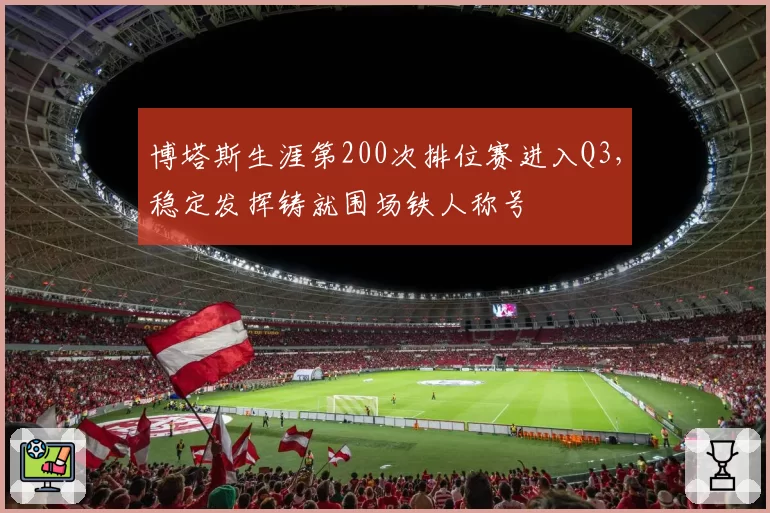博塔斯生涯第200次排位赛进入Q3，稳定发挥铸就围场铁人称号